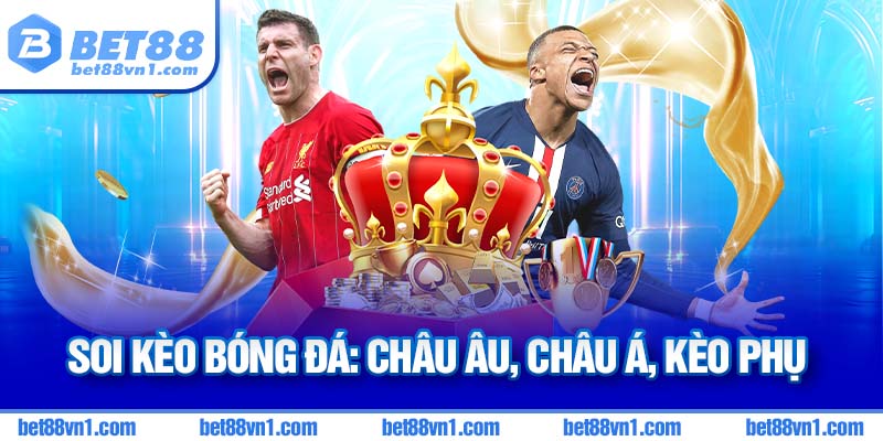 Kèo châu Âu, châu Á, tài xỉu, kèo phụ đều có tại BET88