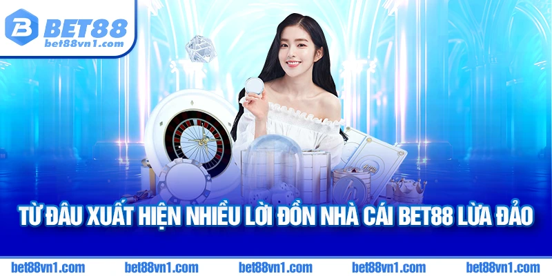Xuất hiện những lời đồn vô căn cứ về nhà cái BET88