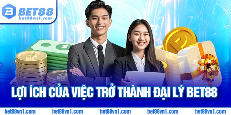 Ích lợi khi trở thành đại lý bet88