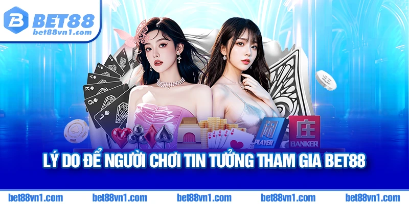 Nhiều lý do khiến anh em tin tưởng tham gia Bet88