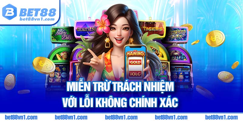 Miễn trừ trách nhiệm BET88 với những lỗi không chính xác