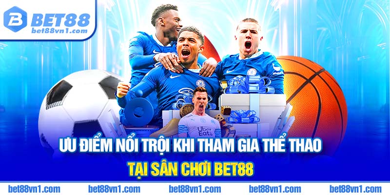 Ưu điểm đặc sắc của thể thao bet88
