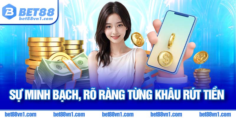 Sự minh bạch, rõ ràng trong mọi khâu rút tiền BET88