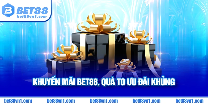 Ưu đãi cực khủng tại khuyến mãi BET88