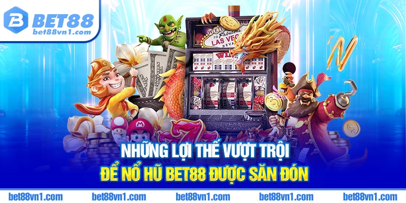 Sảnh nổ hũ tại nhà cái bet88 có nhiều lợi thế vượt trội