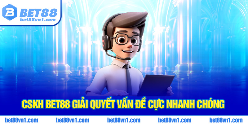 Giải quyết vấn đề nhanh chóng tại CSKH bet88